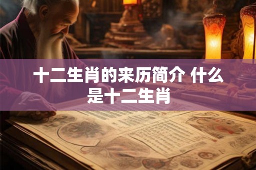 十二生肖的来历简介 什么是十二生肖