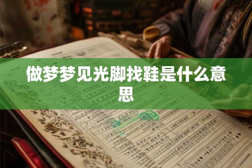 做梦梦见光脚找鞋是什么意思