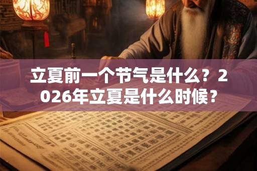 立夏前一个节气是什么？2026年立夏是什么时候？