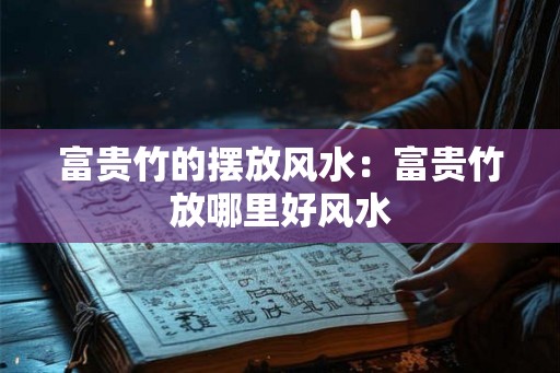 富贵竹的摆放风水：富贵竹放哪里好风水