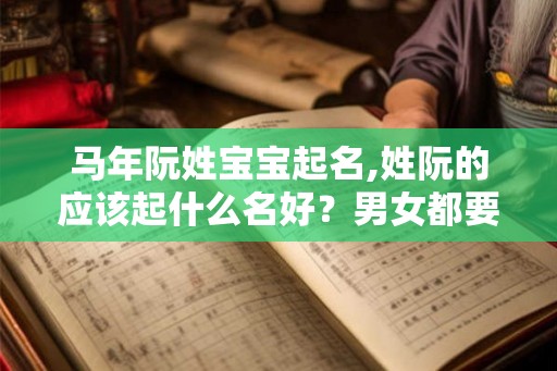 马年阮姓宝宝起名,姓阮的应该起什么名好?男女都要! 马年阮姓宝宝起名,姓阮的应该起什么名好?男女都要!