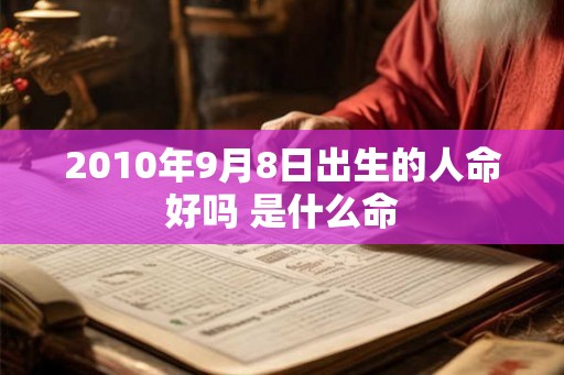 2010年9月8日出生的人命好吗 是什么命