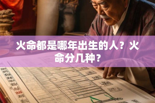 火命都是哪年出生的人？火命分几种？