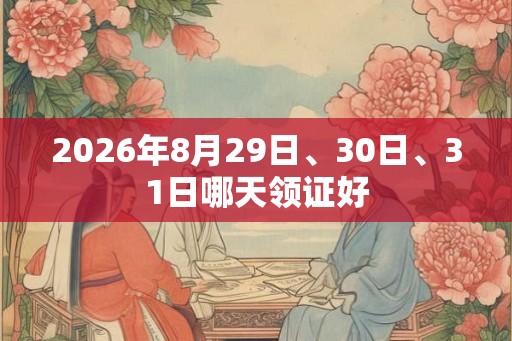 2026年8月29日、30日、31日哪天领证好