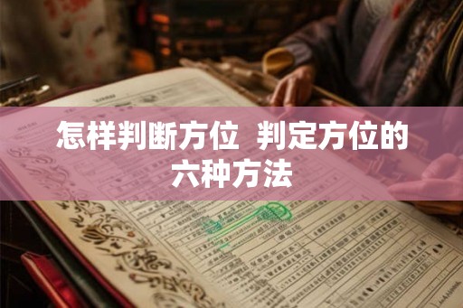 怎样判断方位  判定方位的六种方法