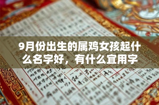 9月份出生的属鸡女孩起什么名字好，有什么宜用字