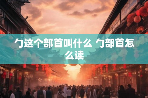 勹这个部首叫什么 勹部首怎么读