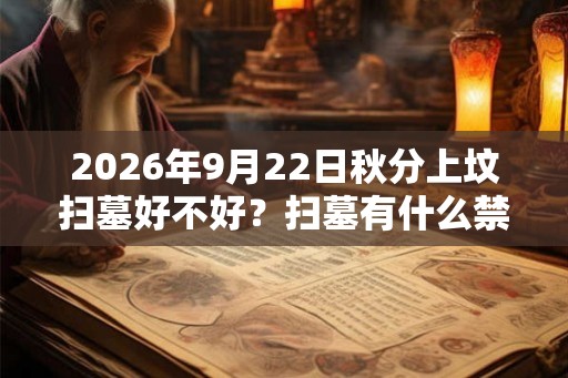 2026年9月22日秋分上坟扫墓好不好？扫墓有什么禁忌？