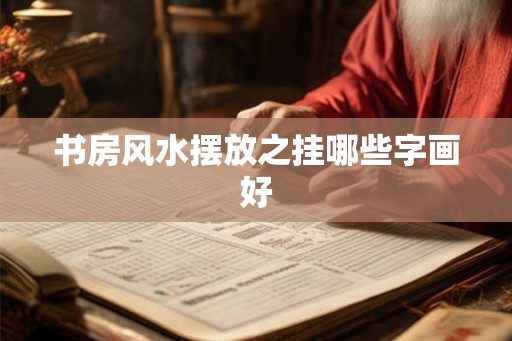 书房风水摆放之挂哪些字画好 书房风水摆放之挂哪些字画好