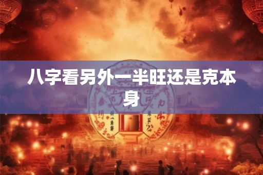 八字看另外一半旺还是克本身