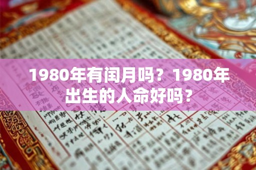 1980年有闰月吗？1980年出生的人命好吗？