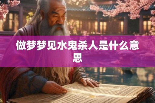 做梦梦见水鬼杀人是什么意思
