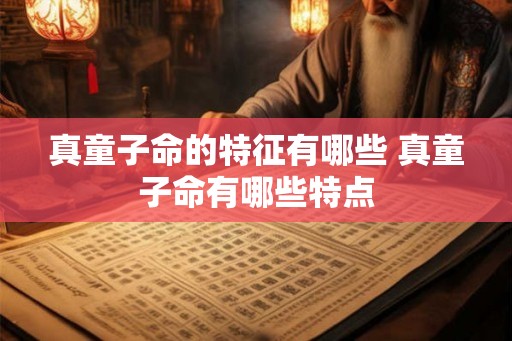 真童子命的特征有哪些 真童子命有哪些特点