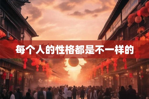 每个人的性格都是不一样的