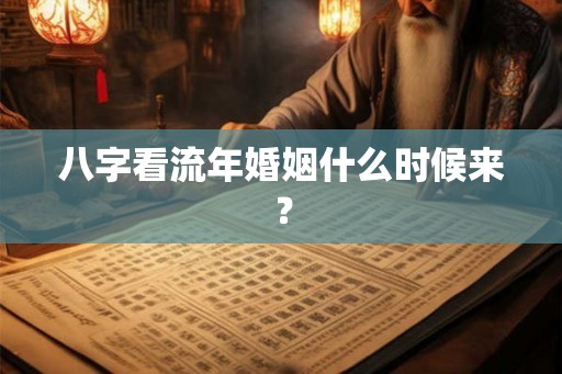 八字看流年婚姻什么时候来？
