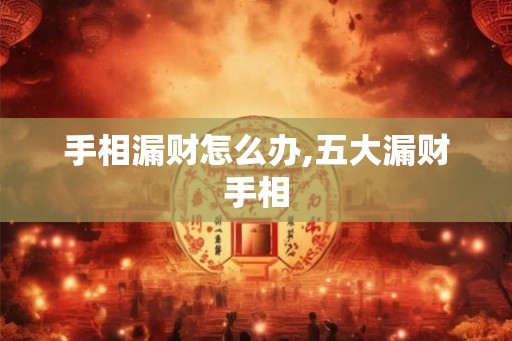手相漏财怎么办,五大漏财手相