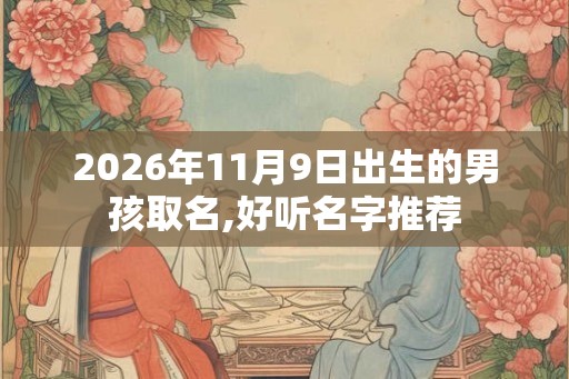 2026年11月9日出生的男孩取名,好听名字推荐