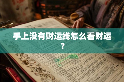 手上没有财运线怎么看财运？