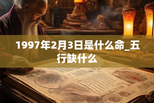 1997年2月3日是什么命_五行缺什么