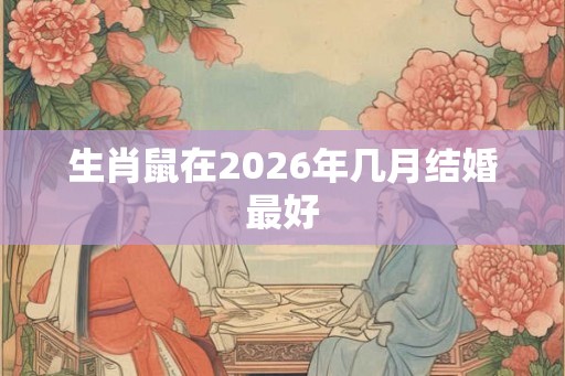 生肖鼠在2026年几月结婚最好