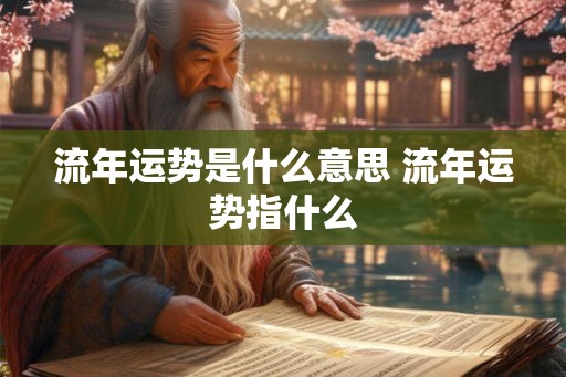 流年运势是什么意思 流年运势指什么