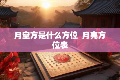月空方是什么方位  月亮方位表