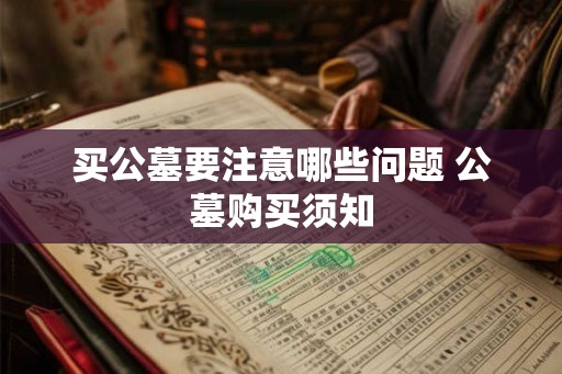 买公墓要注意哪些问题 公墓购买须知