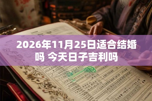2026年11月25日适合结婚吗 今天日子吉利吗