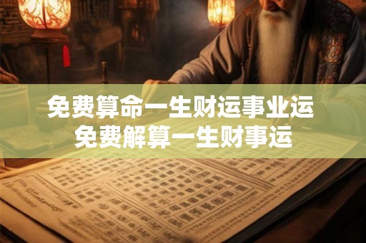 免费算命一生财运事业运 免费解算一生财事运