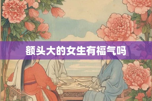 额头大的女生有福气吗