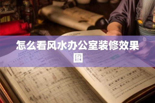 怎么看风水办公室装修效果图