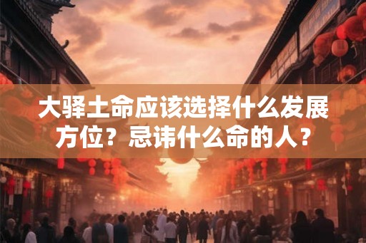 大驿土命应该选择什么发展方位？忌讳什么命的人？