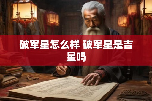 破军星怎么样 破军星是吉星吗