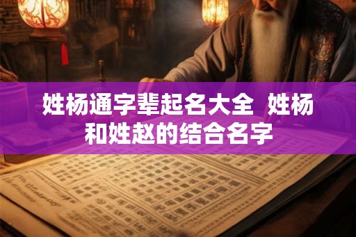 姓杨通字辈起名大全  姓杨和姓赵的结合名字