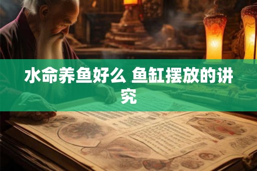 水命养鱼好么 鱼缸摆放的讲究