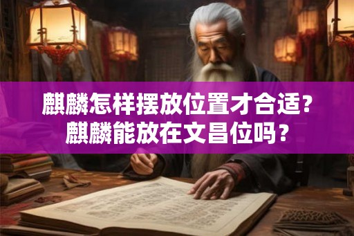 麒麟怎样摆放位置才合适？麒麟能放在文昌位吗？