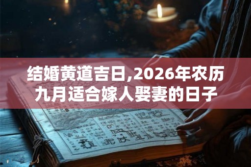 结婚黄道吉日,2026年农历九月适合嫁人娶妻的日子