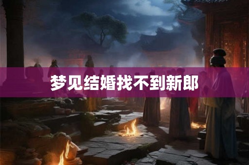 梦见结婚找不到新郎