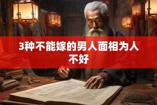 3种不能嫁的男人面相为人不好