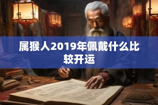 属猴人2019年佩戴什么比较开运