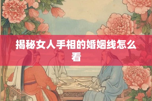 揭秘女人手相的婚姻线怎么看