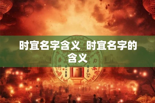 时宜名字含义  时宜名字的含义