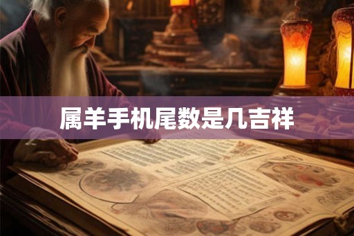 属羊手机尾数是几吉祥