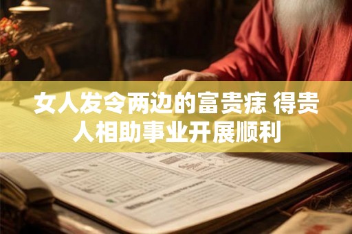 女人发令两边的富贵痣 得贵人相助事业开展顺利