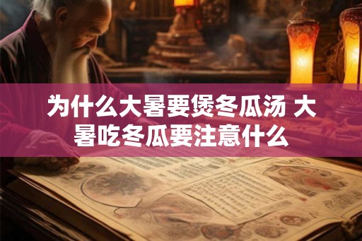 为什么大暑要煲冬瓜汤 大暑吃冬瓜要注意什么