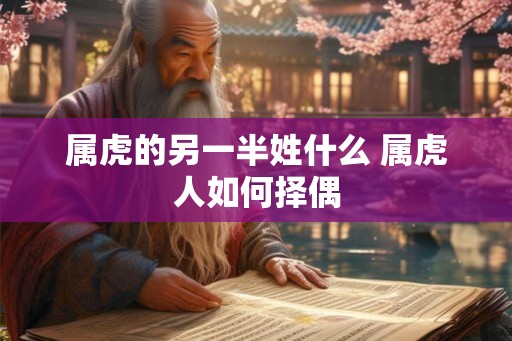 属虎的另一半姓什么 属虎人如何择偶