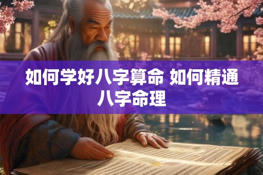如何学好八字算命 如何精通八字命理