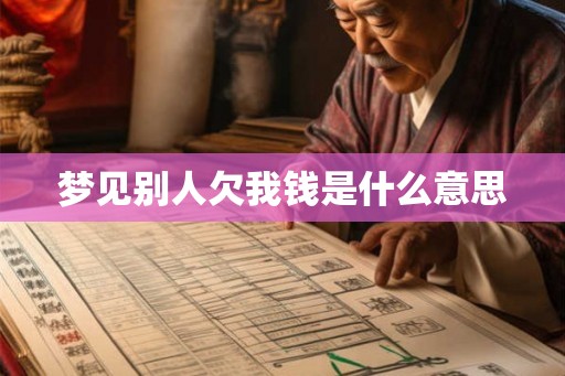 梦见别人欠我钱是什么意思 梦见别人欠我钱是什么意思