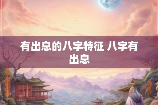 有出息的八字特征 八字有出息