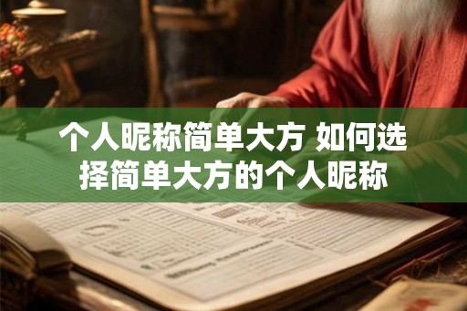 个人昵称简单大方 如何选择简单大方的个人昵称 个人昵称简单大方 如何选择简单大方的个人昵称